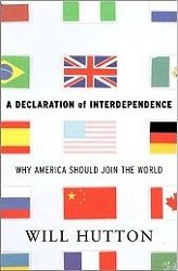A Declaration of Interdependence: Why America Should Join the World 
by Will Hutton